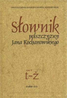 Słownik polszczyzny Jana Kochanowskiego, tom V: t-ż (wraz z indeksem)